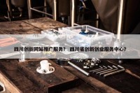 四川创新网站推广服务？ 四川省创新创业服务中心？