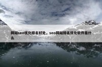 网站seo优化排名好处，seo网站排名优化软件是什么