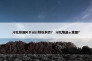 河北旅游网页设计模板制作？ 河北旅游示意图？