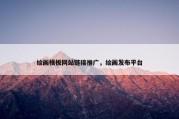 绘画模板网站链接推广，绘画发布平台