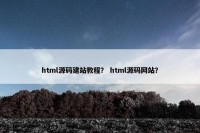html源码建站教程？ html源码网站？