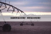 沧县网页设计价格？ 网页设计的价格？