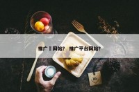 推广劵网站？ 推广平台网站？