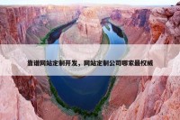 靠谱网站定制开发，网站定制公司哪家最权威