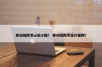 移动端网页ui设计图？ 移动端网页设计案例？