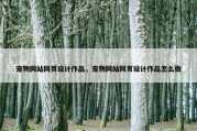 宠物网站网页设计作品，宠物网站网页设计作品怎么做