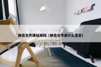 静态文件建站源码（静态文件是什么意思）
