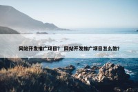 网站开发推广项目？ 网站开发推广项目怎么做？