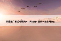 网站推广面试时间多久，网络推广面试一般会问什么