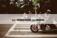 jsp一键建站系统源码（jsp建站教程）