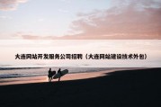 大连网站开发服务公司招聘（大连网站建设技术外包）