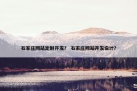 石家庄网站定制开发？ 石家庄网站开发设计？