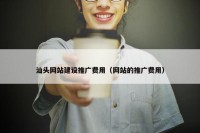 汕头网站建设推广费用（网站的推广费用）