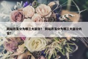 网站开发分为哪三大部分？ 网站开发分为哪三大部分内容？