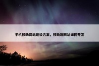手机移动网站建设方案，移动端网站如何开发