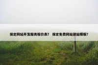 保定网站开发服务报价表？ 保定免费网站建站模板？