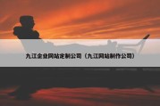 九江企业网站定制公司（九江网站制作公司）