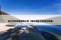 宿迁手机网站定制公司（宿迁市区手机城在哪里）