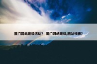 厦门网站建设活动？ 厦门网站建设,网站模板？
