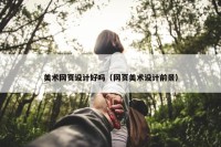 美术网页设计好吗（网页美术设计前景）