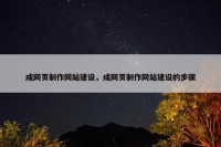 成网页制作网站建设，成网页制作网站建设的步骤