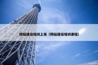 网站建设培训上海（网站建设培训课程）
