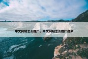 中文网站怎么推广，中文网站怎么推广出来