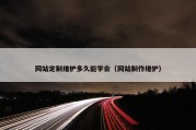 网站定制维护多久能学会（网站制作维护）