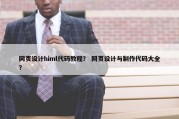 网页设计himl代码教程？ 网页设计与制作代码大全？