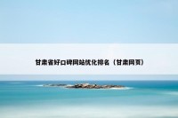 甘肃省好口碑网站优化排名（甘肃网页）