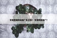 甘肃数据网站推广多少钱？ 甘肃网络推广？
