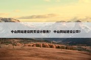 中山网站建设网页设计服务？ 中山网站建设公司？