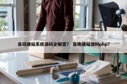 自动建站系统源码全解密？ 自助建站源码php？