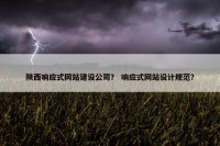 陕西响应式网站建设公司？ 响应式网站设计规范？