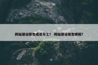 网站建设报告成员分工？ 网站建设报告模板？