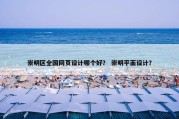 崇明区全国网页设计哪个好？ 崇明平面设计？