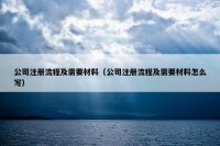 公司注册流程及需要材料（公司注册流程及需要材料怎么写）
