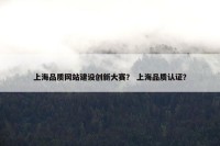 上海品质网站建设创新大赛？ 上海品质认证？