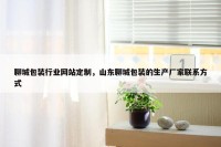聊城包装行业网站定制，山东聊城包装的生产厂家联系方式