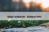 网站推广咨询服务合同？ 网站网络推广服务？