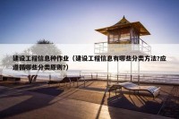 建设工程信息种作业（建设工程信息有哪些分类方法?应遵循哪些分类原则?）