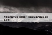 东莞网站推广建设公司排名？ 东莞网站推广建设公司排名前十？