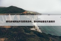 廊坊商城网站开发费用高吗，廊坊网站建设方案报价