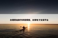 白银网站制作表格模板，白银电子交易平台