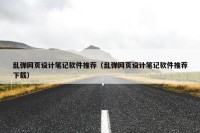 乱弹网页设计笔记软件推荐（乱弹网页设计笔记软件推荐下载）