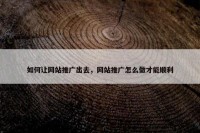 如何让网站推广出去，网站推广怎么做才能顺利