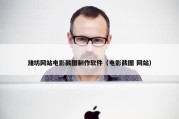 潍坊网站电影截图制作软件（电影截图 网站）