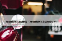 如何更好优化自己网站（如何更好优化自己网站设计）