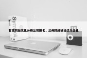 甘肃网站优化分析公司排名，兰州网站建设优化企业