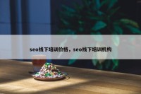 seo线下培训价格，seo线下培训机构
